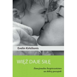 Więź daje siłę. Emocjonalne bezpieczeństwo na dobry początek - Evelin Kirkilionis